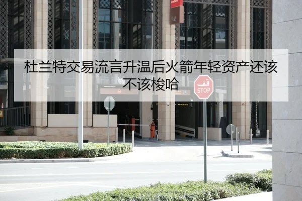 杜兰特交易流言升温后火箭年轻资产还该不该梭哈