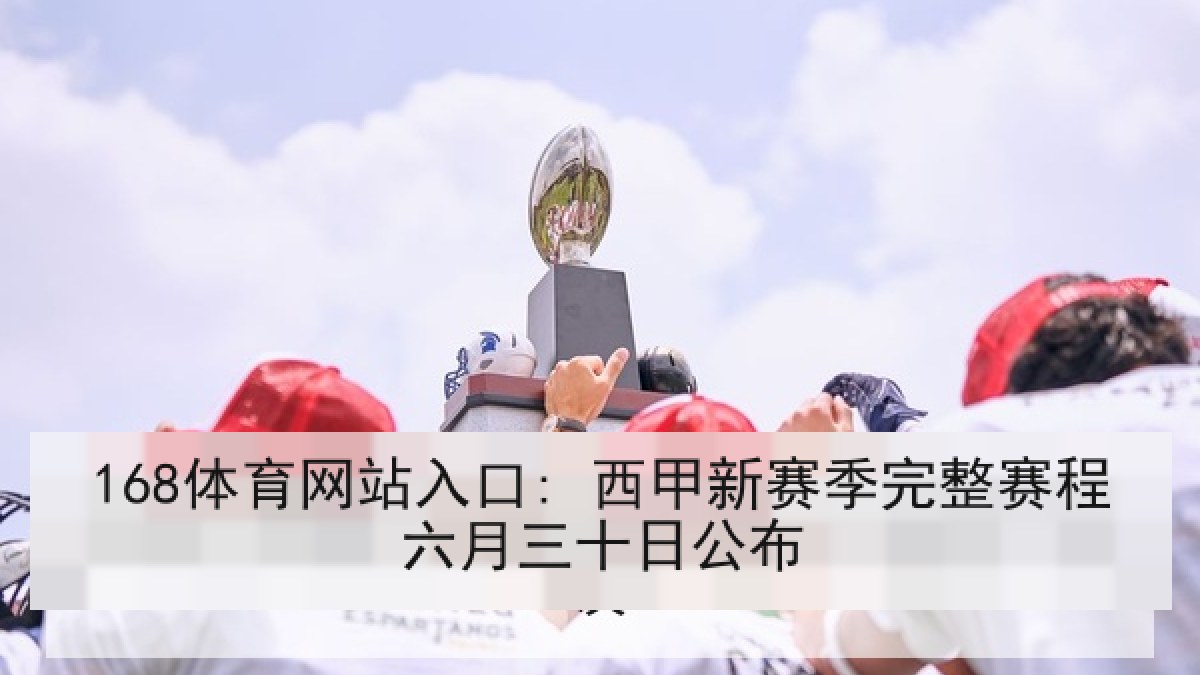 168体育网站入口: 西甲新赛季完整赛程六月三十日公布