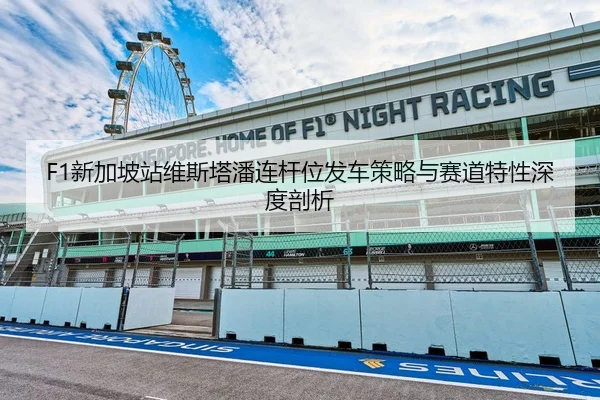 F1新加坡站维斯塔潘连杆位发车策略与赛道特性深度剖析