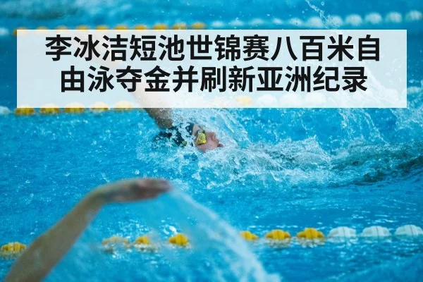 李冰洁短池世锦赛八百米自由泳夺金并刷新亚洲纪录